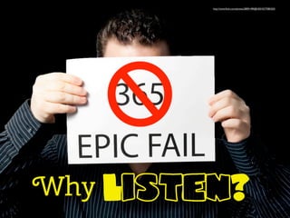 Why Listen?
http://www.ﬂickr.com/photos/28091490@N03/4277085203/
 