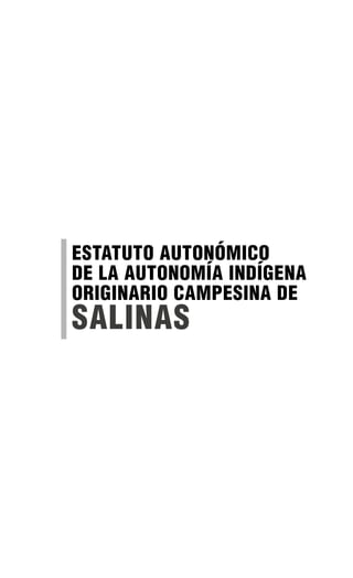 ESTATUTO AUTONÓMICO
DE LA AUTONOMÍA INDÍGENA
ORIGINARIO CAMPESINA DE
SALINAS
 