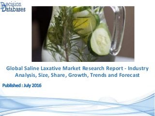 Published : July 2016
Global Saline Laxative Market Research Report - Industry
Analysis, Size, Share, Growth, Trends and Forecast
 