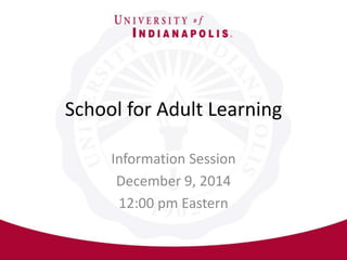 School for Adult Learning 
Information Session 
December 9, 2014 
12:00 pm Eastern 
 