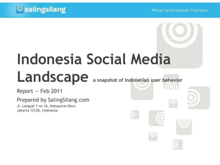 Indonesia Social Media Landscape a snapshot of Indonesian user behavior Report -- Feb 2011 Prepared by SalingSilang.com Jl. Langsat 1 no 16, KebayoranBaru Jakarta 12120, Indonesia 