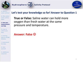 10
Let’s test your knowledge so far! Question 2
True or False: Freshwater has too little
dissolved solids to accurately de...