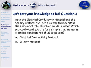 13
Let’s test your knowledge so far! Answer to Question 3
Both the Electrical Conductivity Protocol and the
Salinity Proto...