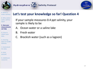 15
Let’s test your knowledge so far! Answer to Question 4
If your sample measures 0.4 ppt salinity, your
sample is likely ...