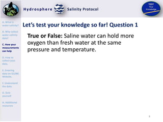 9
Let’s test your knowledge so far! Answer to Question 1
True or False: Saline water can hold more
oxygen than fresh water...