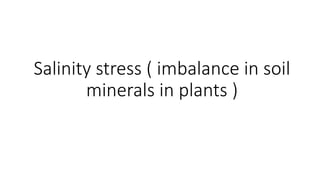 Salinity stress ( imbalance in soil
minerals in plants )
 