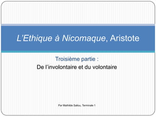 Troisième partie : De l’involontaire et du volontaire Par Mathilde Saliou, Terminale 1 L’Ethique à Nicomaque, Aristote 