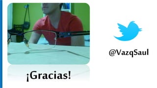 ¡Gracias!
@VazqSaul
 