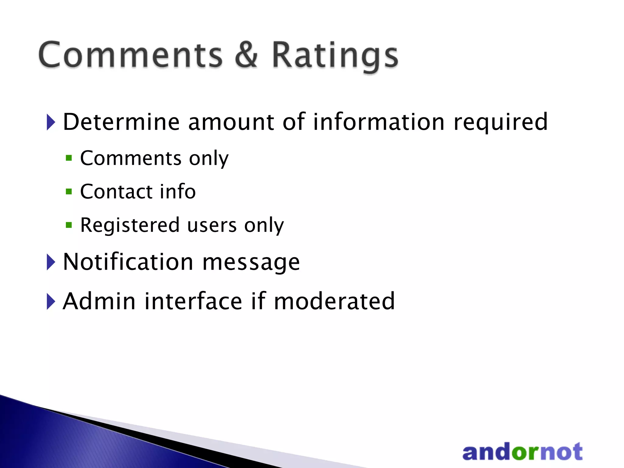 Determine amount of information required Comments only Contact info  Registered users only Notification message Admin interface if moderated 