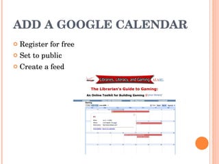 ADD A GOOGLE CALENDAR Register for free Set to public Create a feed 