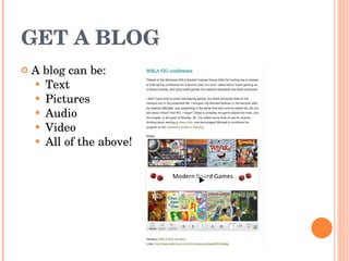 GET A BLOG A blog can be: Text Pictures  Audio  Video All of the above!  