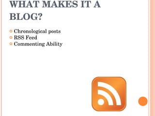 WHAT MAKES IT A BLOG? Chronological posts RSS Feed Commenting Ability 