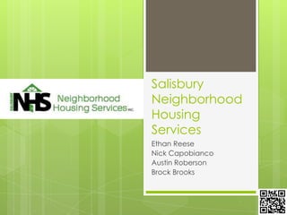 Salisbury
Neighborhood
Housing
Services
Ethan Reese
Nick Capobianco
Austin Roberson
Brock Brooks
 