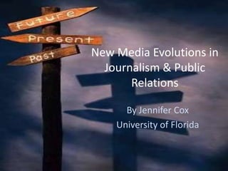 New Media Evolutions in Journalism & Public Relations By Jennifer Cox University of Florida 
