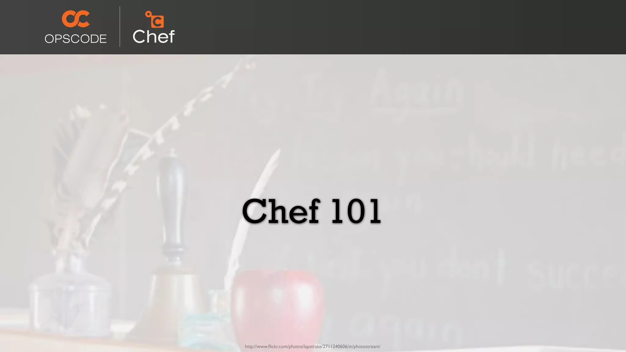 Chef 101
http://www.ﬂickr.com/photos/lapstrake/2711240606/in/photostream/
 