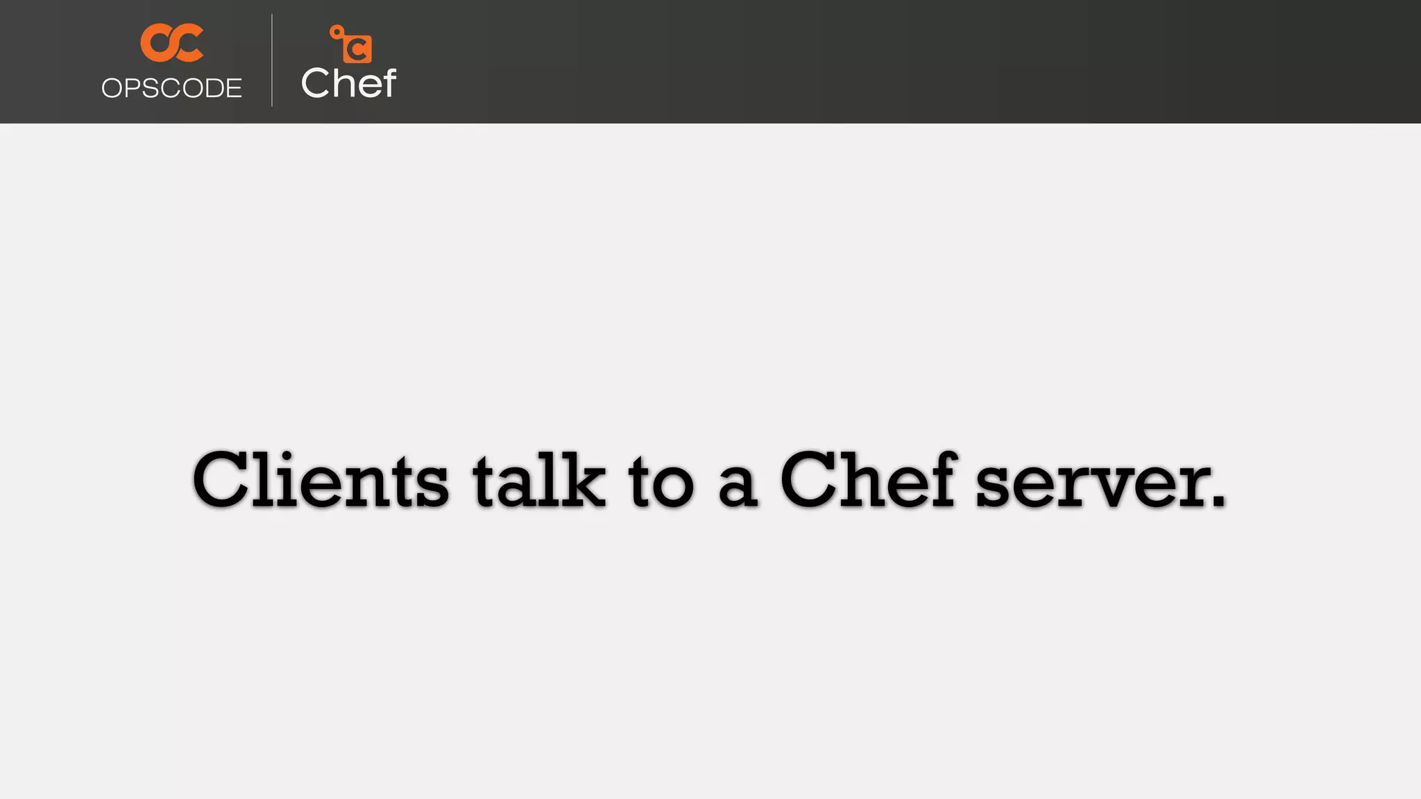 Clients talk to a Chef server.
 