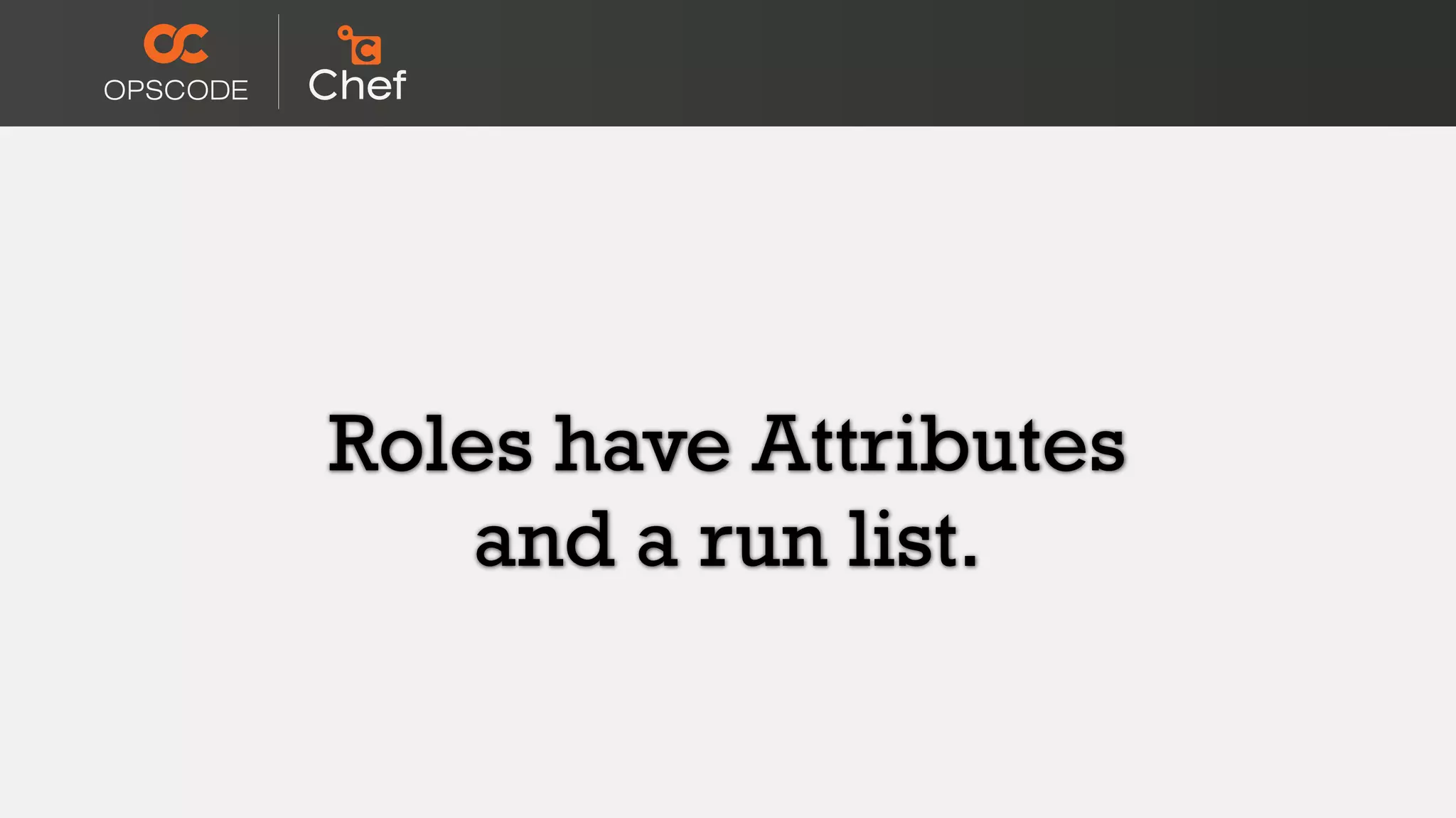 Roles have Attributes
and a run list.
 