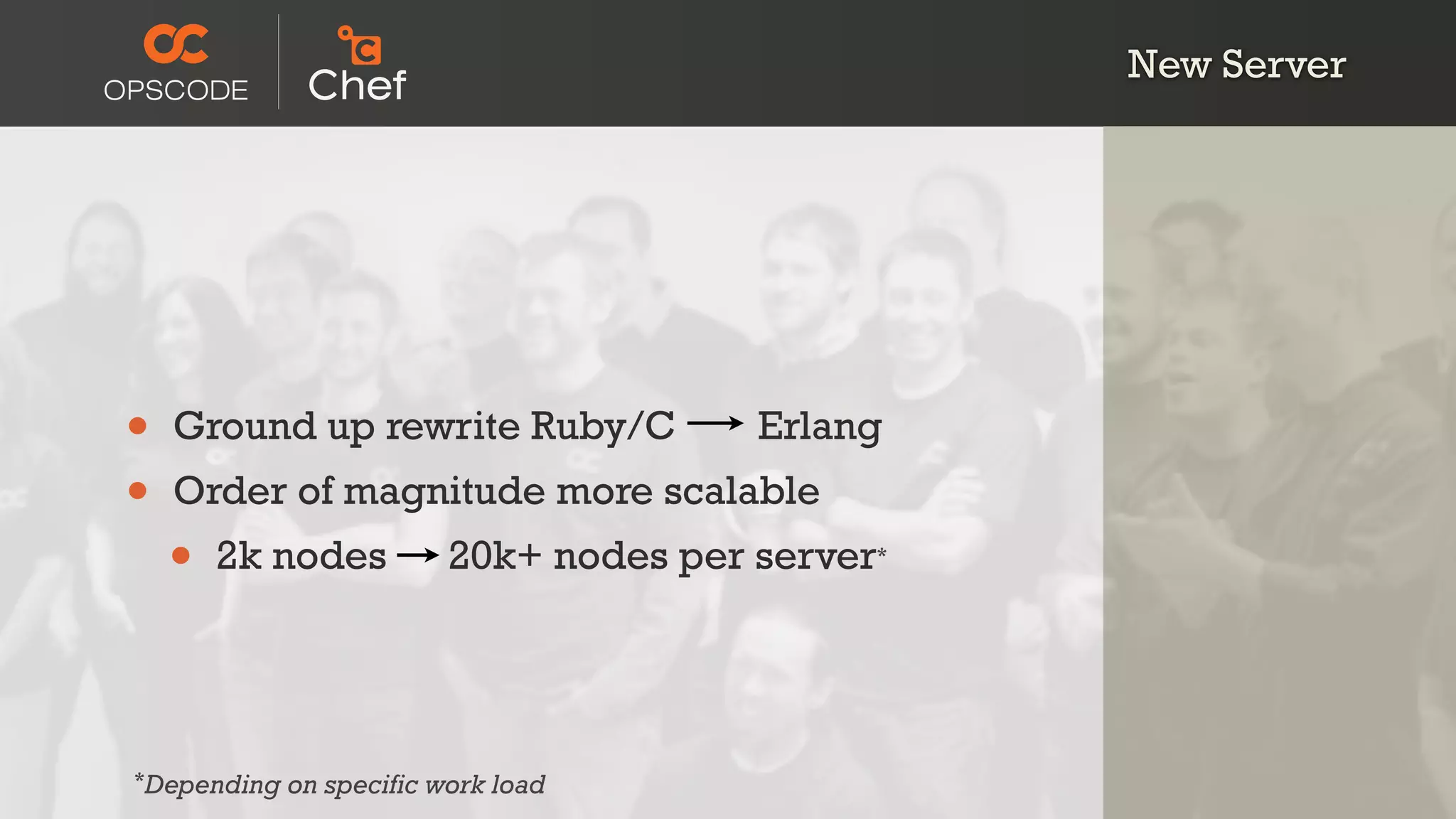 New Server
• Ground up rewrite Ruby/C Erlang
• Order of magnitude more scalable
• 2k nodes 20k+ nodes per server*
*Depending on specific work load
 