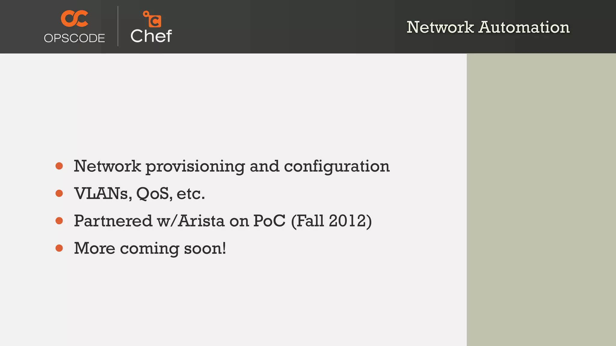 Network Automation
• Network provisioning and configuration
• VLANs, QoS, etc.
• Partnered w/Arista on PoC (Fall 2012)
• More coming soon!
 