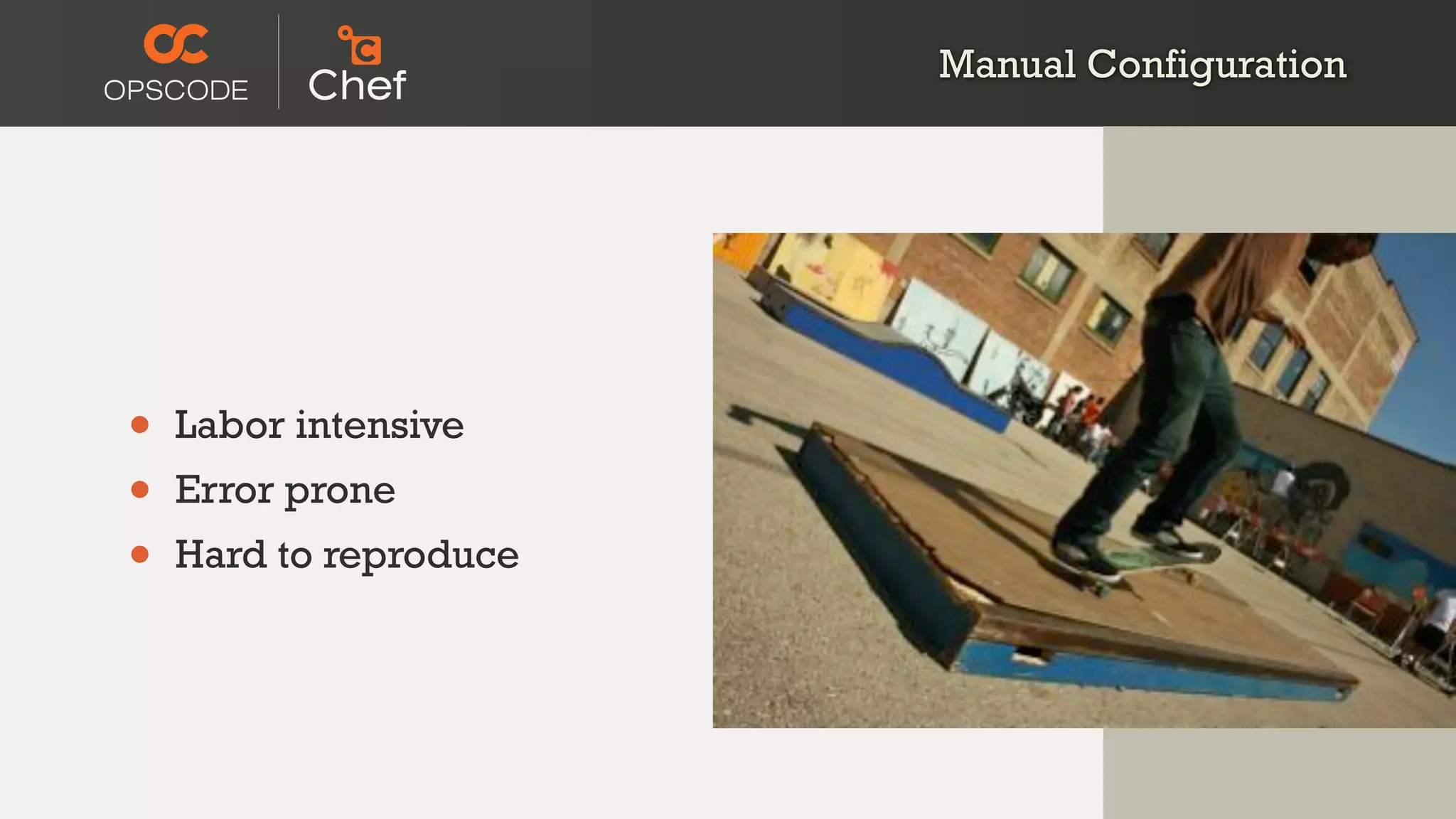 Manual Configuration
• Labor intensive
• Error prone
• Hard to reproduce
 