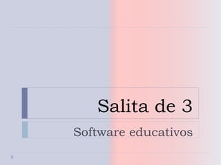 Salita de 3
Software educativos
 