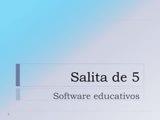 Salita de 5
Software educativos
 