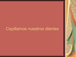 Cepillamos nuestros dientes 