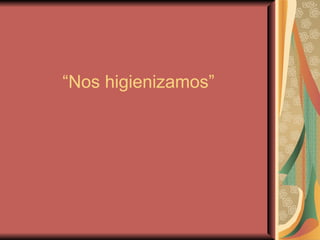 “ Nos higienizamos” 