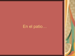 En el patio… 