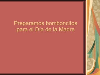 Preparamos bomboncitos para el Día de la Madre 