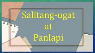 Salitang-ugat
at
Panlapi
 