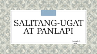 SALITANG-UGAT
AT PANLAPI
March 9,
2021
 