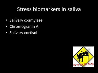Stress biomarkers in saliva
• Salivary α-amylase
• Chromogranin A
• Salivary cortisol
 
