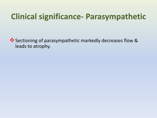 Sectioning of parasympathetic markedly decreases flow &
leads to atrophy.
Clinical significance- Parasympathetic
 