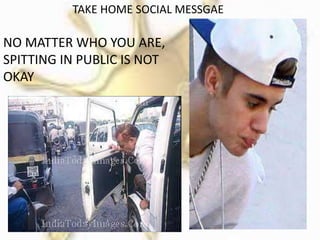 TAKE HOME SOCIAL MESSGAE
NO MATTER WHO YOU ARE,
SPITTING IN PUBLIC IS NOT
OKAY
 