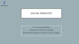 SALIVA ANALYSIS
Dr. Archana Mahakalkar
Department of Forensic Biology
Government Institute of Forensic Science, Nagpur
 