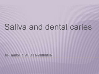 DR. KAUSER SADIA FAKHRUDDIN
Saliva and dental caries
 