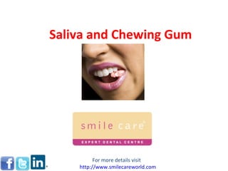 Saliva and Chewing Gum




          For more details visit
    http://www.smilecareworld.com
 
