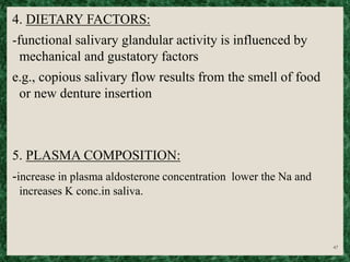 4. DIETARY FACTORS:
-functional salivary glandular activity is influenced by
mechanical and gustatory factors
e.g., copiou...
