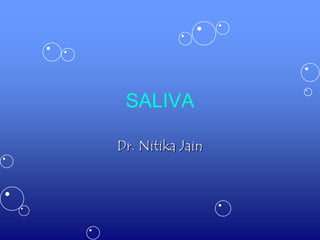 SALIVA

Dr. Nitika Jain
 