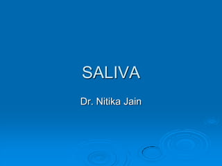 SALIVA
Dr. Nitika Jain
 