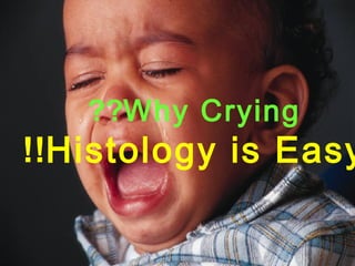 Why Crying??
Histology is Easy!!
 