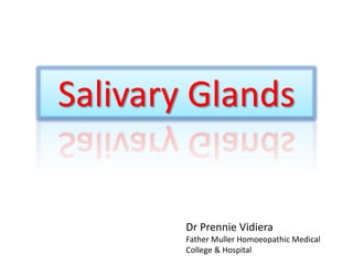 Salivary Glands
Dr Prennie Vidiera
Father Muller Homoeopathic Medical
College & Hospital
 