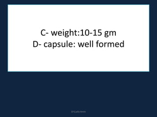 C- weight:10-15 gm
D- capsule: well formed
DrLaila Amin
 