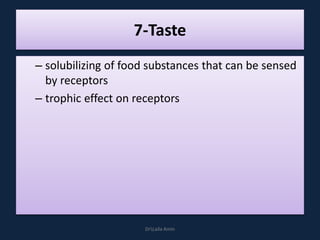 7-Taste
– solubilizing of food substances that can be sensed
by receptors
– trophic effect on receptors
DrLaila Amin
 