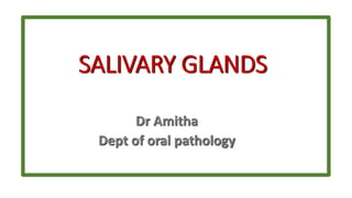 SALIVARY GLANDS
Dr Amitha
Dept of oral pathology
 