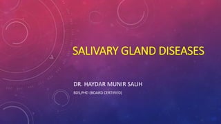 SALIVARY GLAND DISEASES
DR. HAYDAR MUNIR SALIH
BDS,PHD (BOARD CERTIFIED)
 
