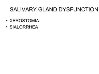 SALIVARY GLAND DYSFUNCTION
• XEROSTOMIA
• SIALORRHEA
 