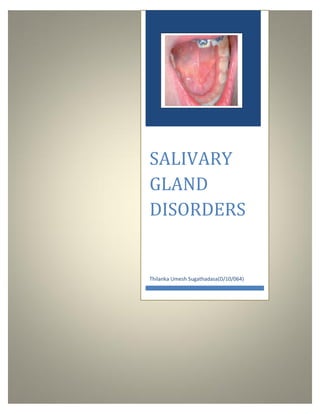 SALIVARY
GLAND
DISORDERS
Thilanka Umesh Sugathadasa(D/10/064)
 