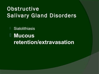 Obstructive
Salivary Gland Disorders
 
   Sialolithiasis
   Mucous
    retention/extravasation
 